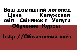 Ваш домашний логопед › Цена ­ 350 - Калужская обл., Обнинск г. Услуги » Обучение. Курсы   